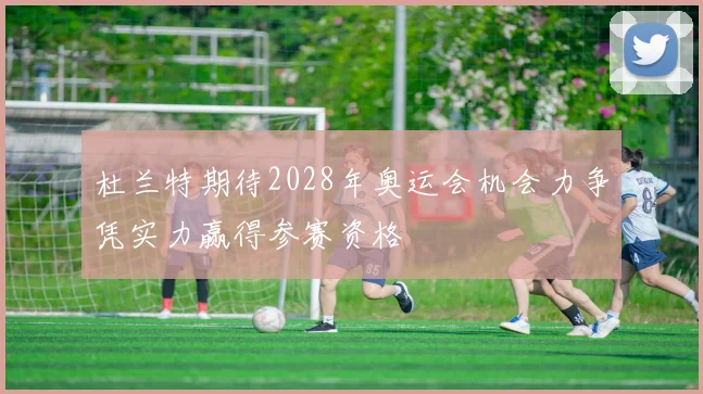 杜兰特期待2028年奥运会机会力争凭实力赢得参赛资格
